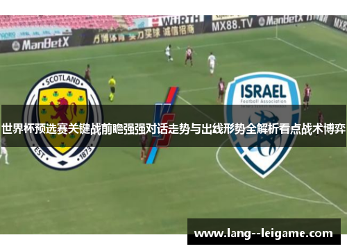 世界杯预选赛关键战前瞻强强对话走势与出线形势全解析看点战术博弈 世界杯预选赛关键战前瞻强强对话走势与出线形势全解析看点战术博弈