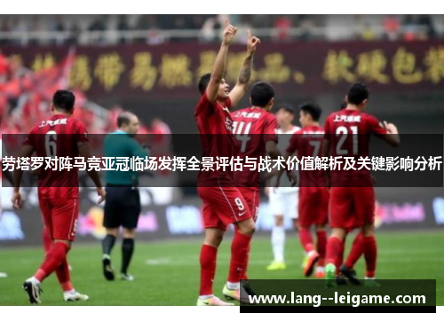 劳塔罗对阵马竞亚冠临场发挥全景评估与战术价值解析及关键影响分析 劳塔罗对阵马竞亚冠临场发挥全景评估与战术价值解析及关键影响分析