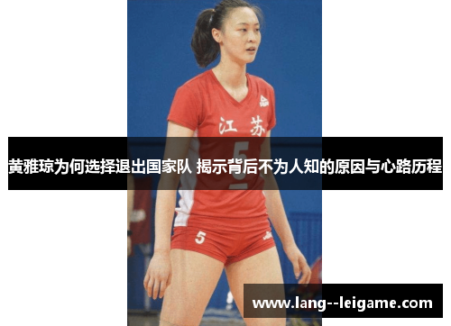 黄雅琼为何选择退出国家队 揭示背后不为人知的原因与心路历程 黄雅琼为何选择退出国家队 揭示背后不为人知的原因与心路历程