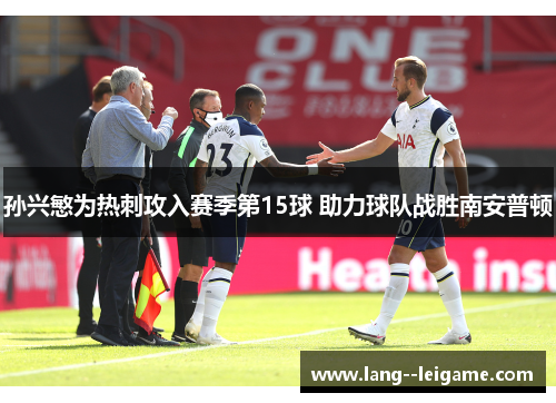 孙兴慜为热刺攻入赛季第15球 助力球队战胜南安普顿 孙兴慜为热刺攻入赛季第15球 助力球队战胜南安普顿